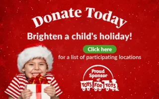 A smiling child wearing a Santa hat and striped sweater holds a wrapped gift in front of a red festive background with text that says “Donate Today – Brighten a child’s holiday! Click here for a list of participating locations,” and the Toys for Tots logo on the right.